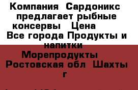 Компания “Сардоникс“ предлагает рыбные консервы › Цена ­ 36 - Все города Продукты и напитки » Морепродукты   . Ростовская обл.,Шахты г.